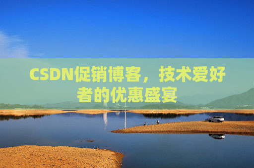CSDN促销博客，技术爱好者的优惠盛宴
